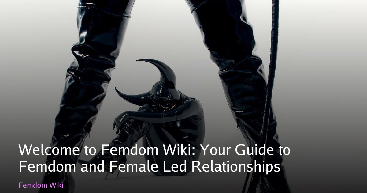 Welcome to Femdom Wiki: Your Guide to Femdom and Female Led Relationships